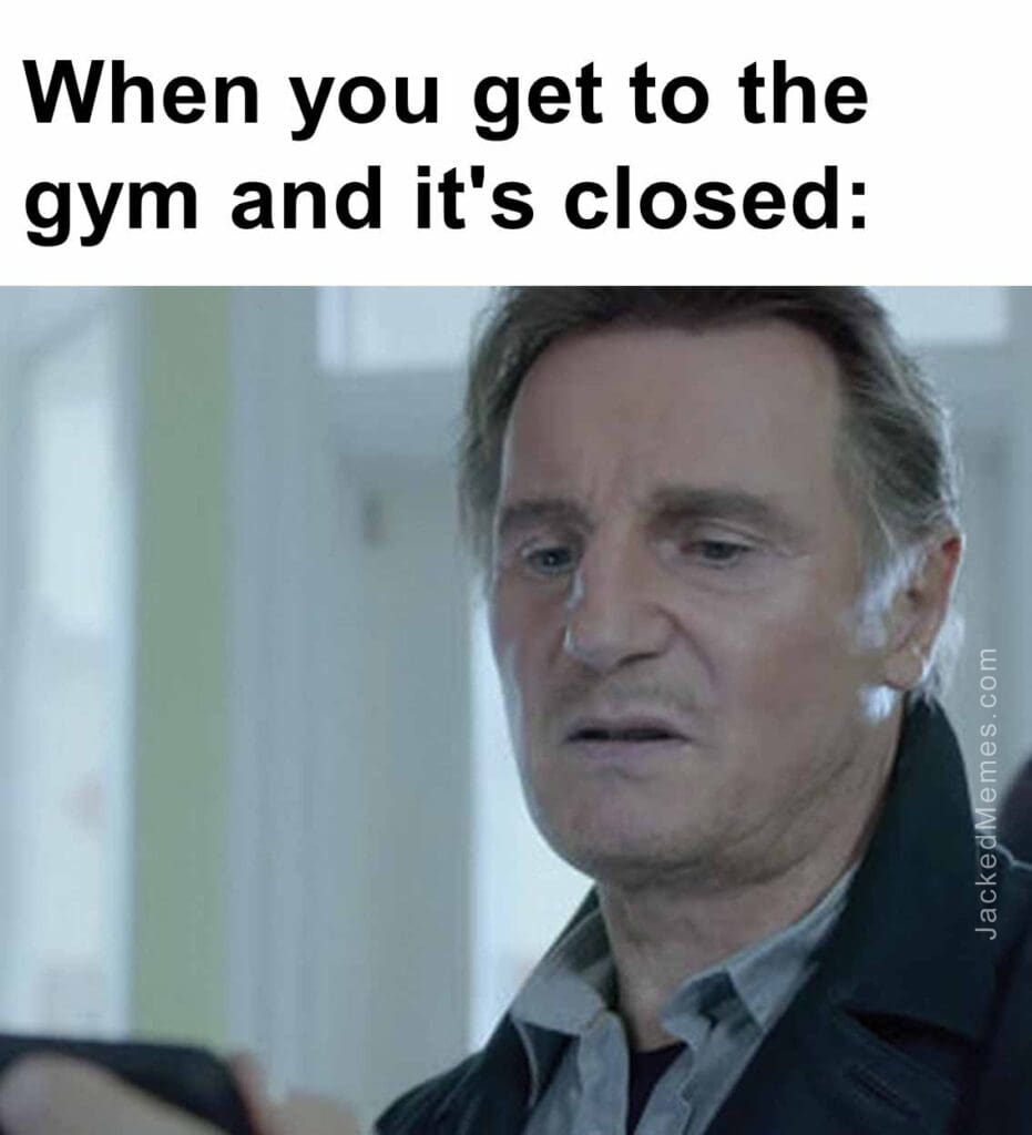 When you get to the gym and it's closed