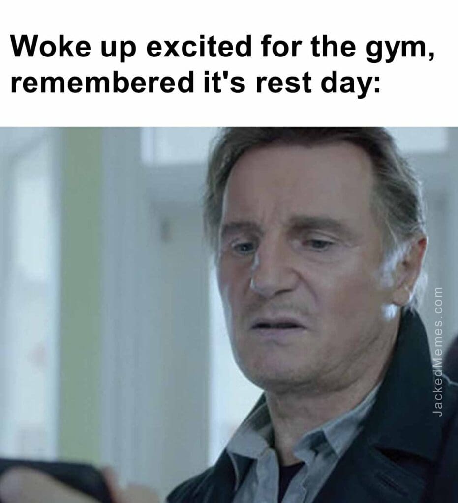 Woke up excited for the gym, remembered it's rest day