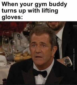 When your gym buddy turns up with lifting gloves