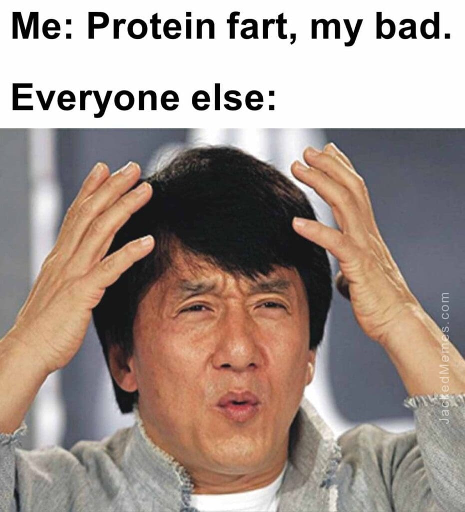 Me protein fart, my bad.  everyone else