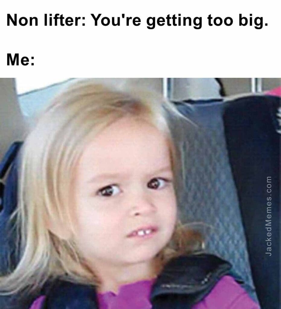 Non lifter you're getting too big.  me