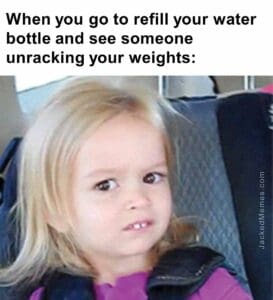 When you go to refill your water bottle and see someone unracking your weights