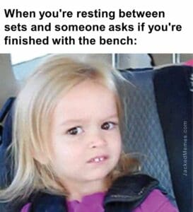 When you're resting between sets and someone asks if you're finished with the bench