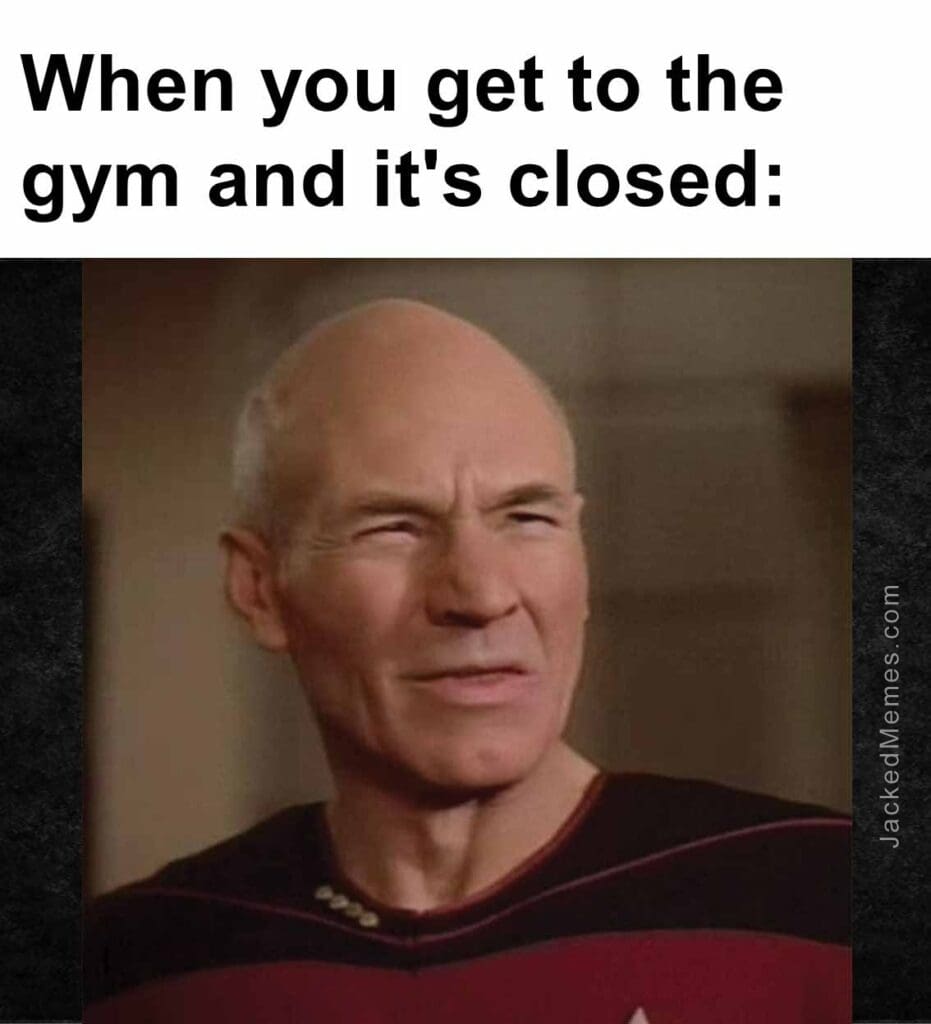 When you get to the gym and it's closed