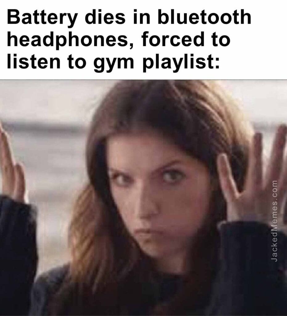 Battery dies in bluetooth headphones, forced to listen to gym playlist