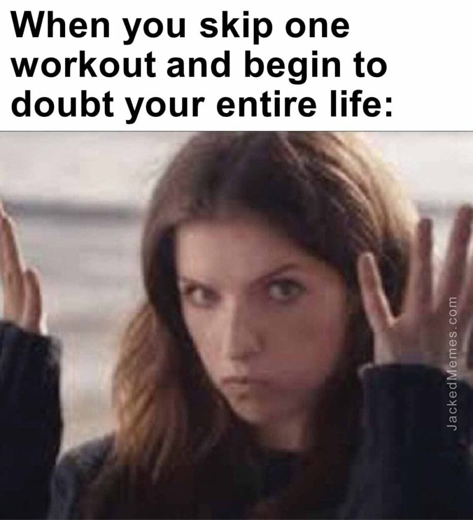 When you skip one workout and begin to doubt your entire life