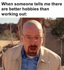 When someone tells me there are better hobbies than working out