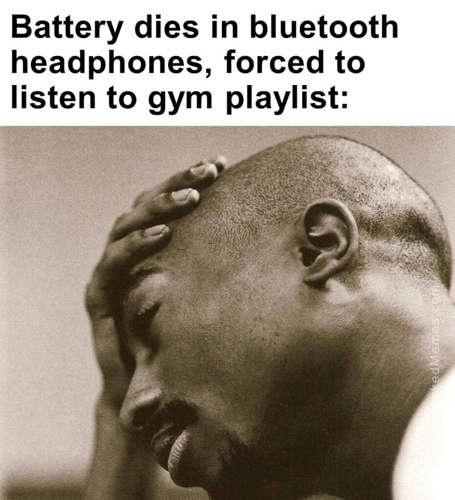 Battery dies in bluetooth headphones, forced to listen to gym playlist