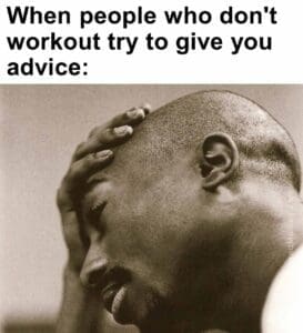 When people who don't workout try to give you advice