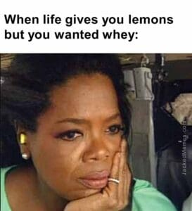 When life gives you lemons but you wanted whey