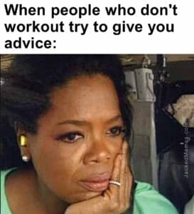 When people who don't workout try to give you advice