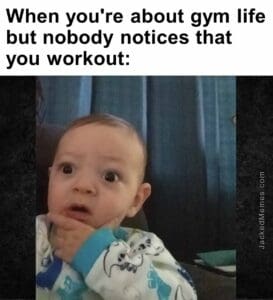 When you're about gym life but nobody notices that you workout