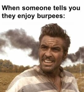 When someone tells you they enjoy burpees