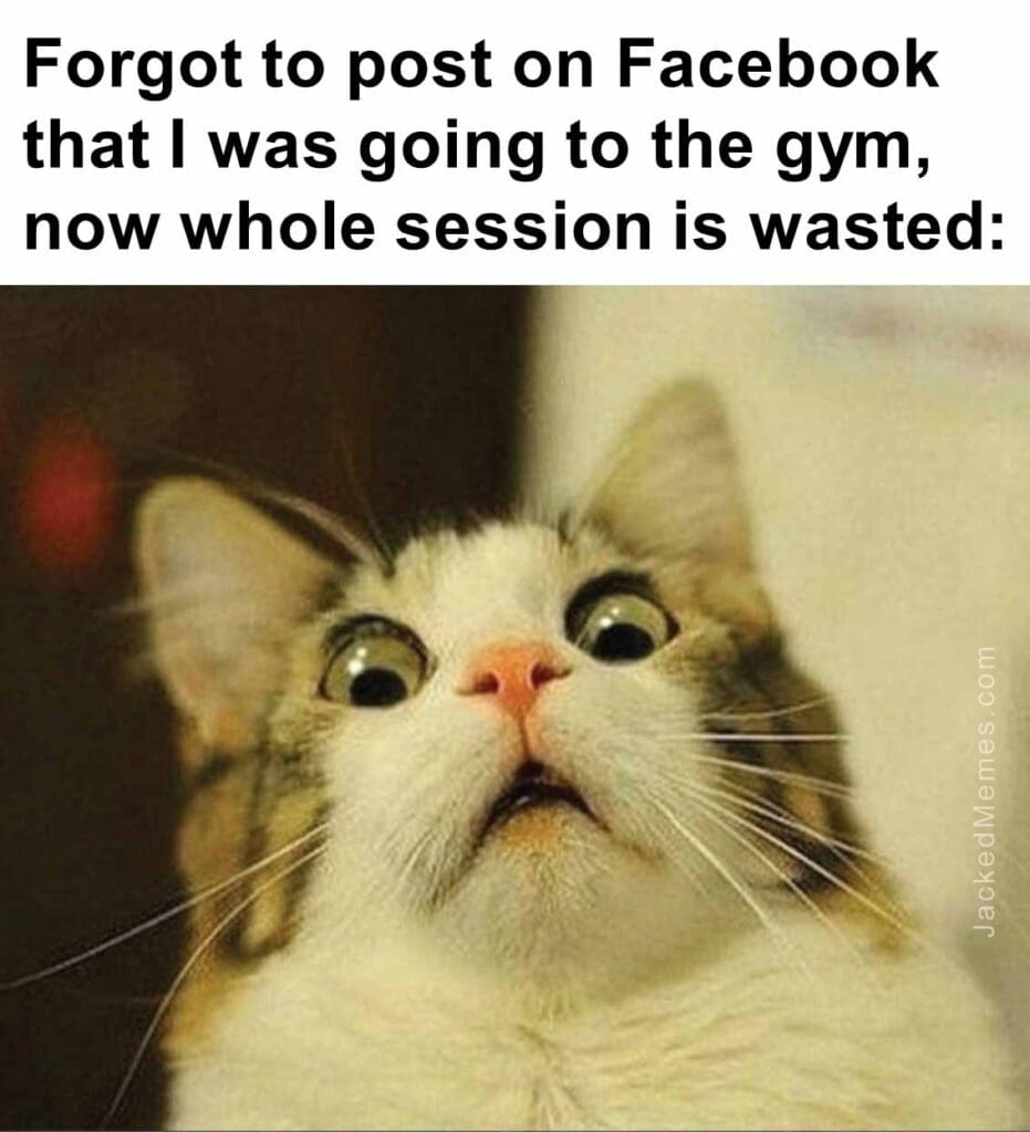 Forgot to post on facebook that i was going to the gym, now whole session is wasted