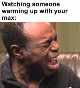 Watching someone warming up with your max