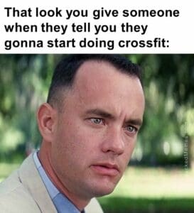 That look you give someone when they tell you they gonna start doing crossfit