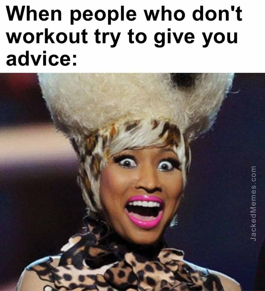 When people who don't workout try to give you advice