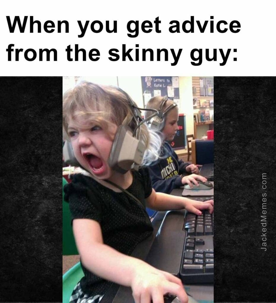 When you get advice from the skinny guy