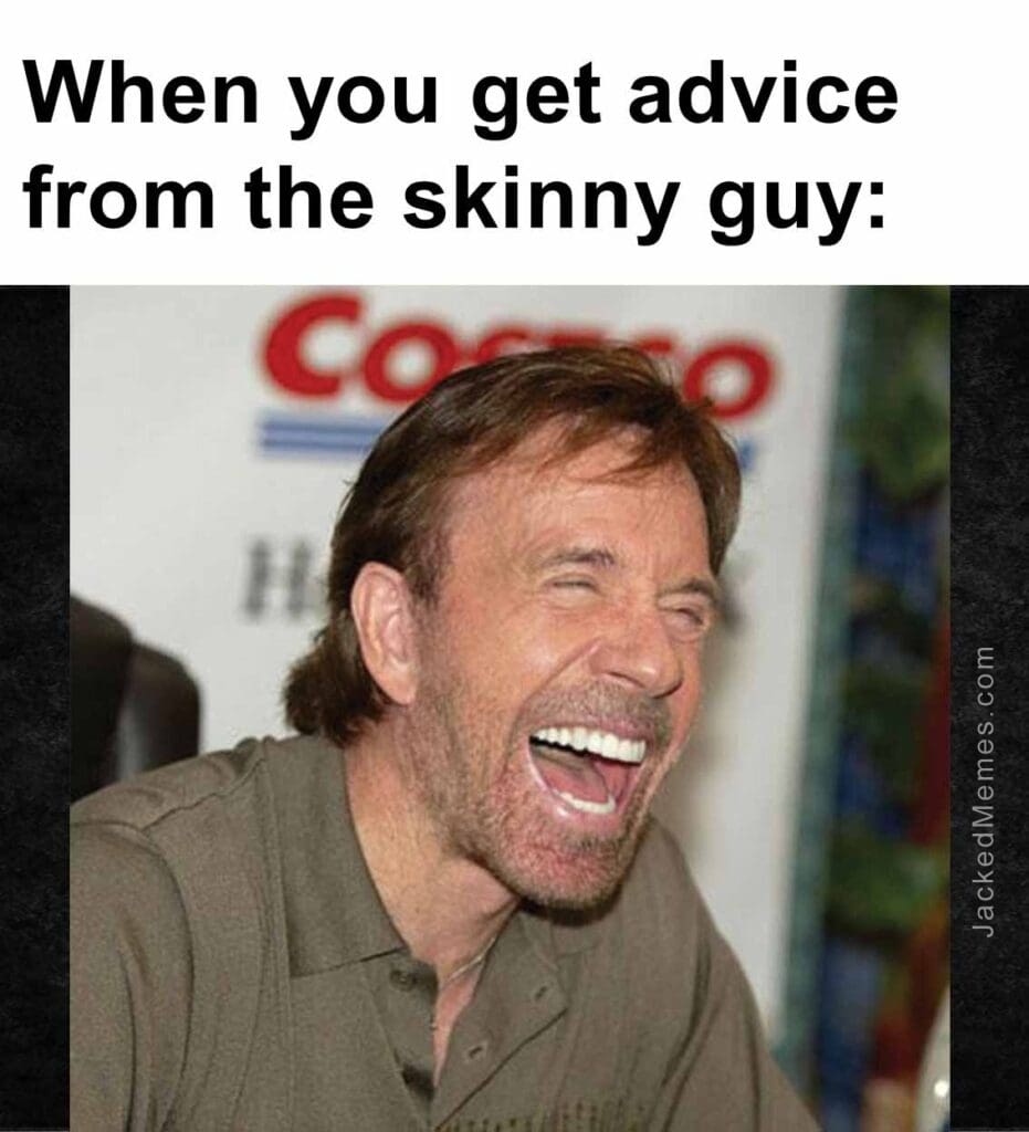 When you get advice from the skinny guy