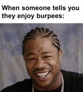 When someone tells you they enjoy burpees