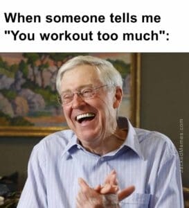 When someone tells me you workout too much