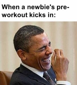 When a newbie's preworkout kicks in