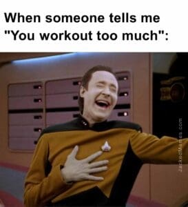 When someone tells me you workout too much