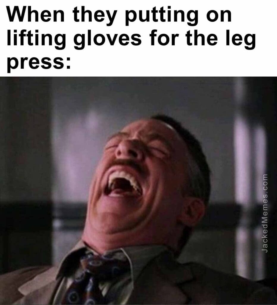 When they putting on lifting gloves for the leg press