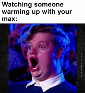 Watching someone warming up with your max