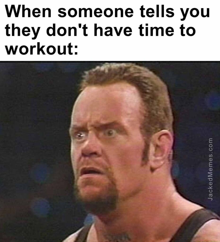 When someone tells you they don't have time to workout