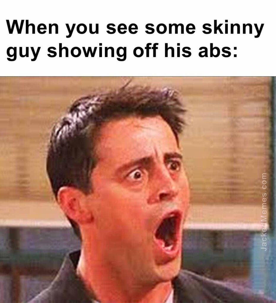 When you see some skinny guy showing off his abs