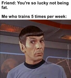 Friend you're so lucky not being fat.   me who trains 5 times per week