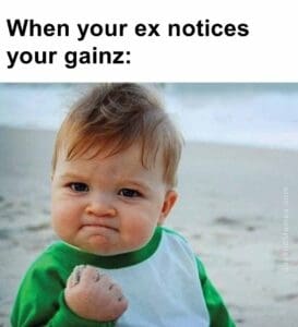 When your ex notices your gainz