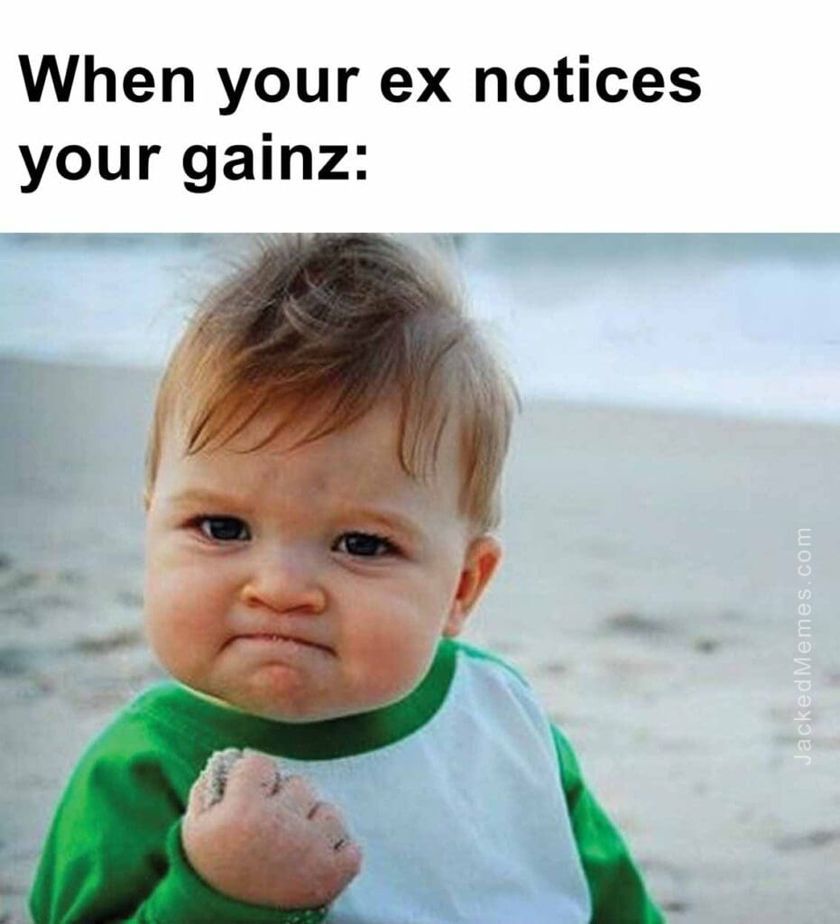 When your ex notices your gainz