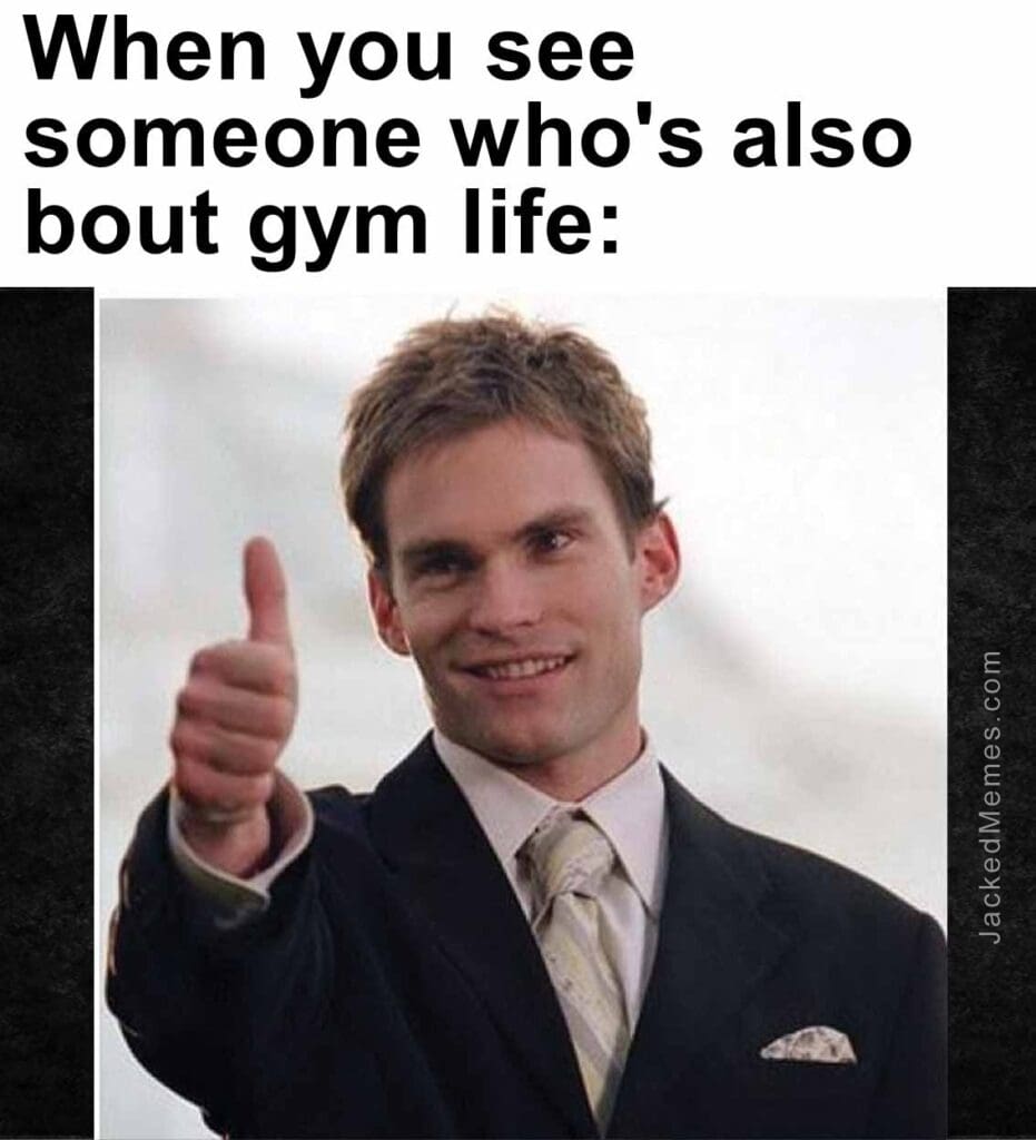 When you see someone who's also bout gym life