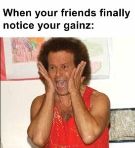 When your friends finally notice your gainz