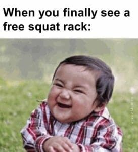 When you finally see a free squat rack