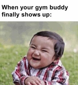 When your gym buddy finally shows up