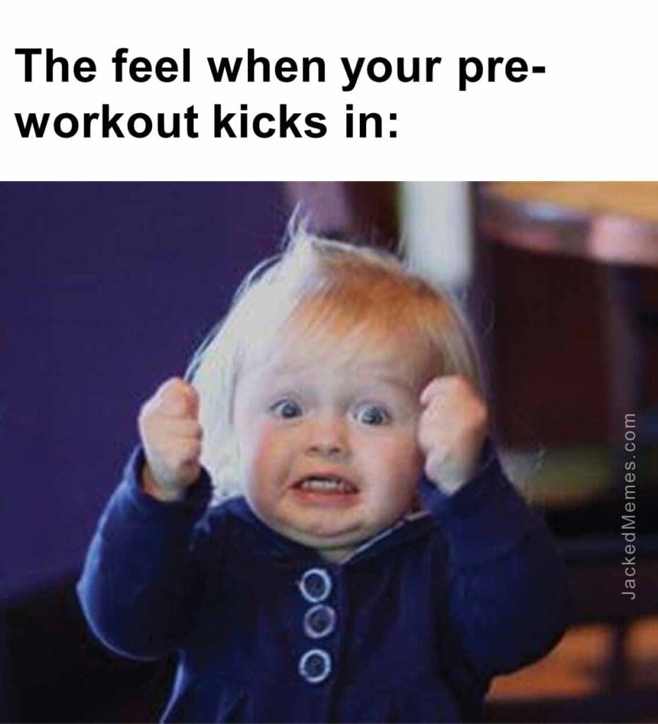 The feel when your preworkout kicks in