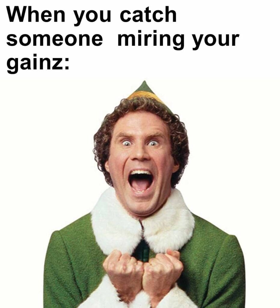 When you catch someone  miring your gainz