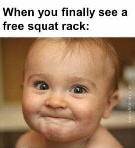 When you finally see a free squat rack