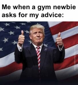 Me when a gym newbie asks for my advice