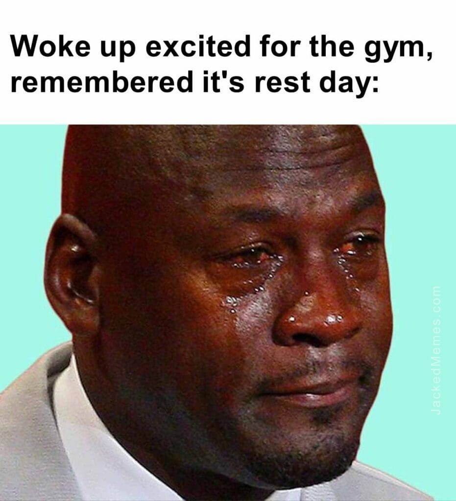 Woke up excited for the gym, remembered it's rest day