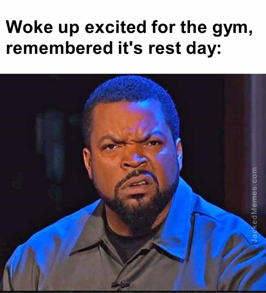 Woke up excited for the gym, remembered it's rest day