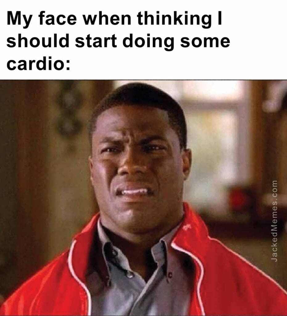 My face when thinking i should start doing some cardio