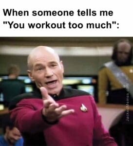 When someone tells me you workout too much