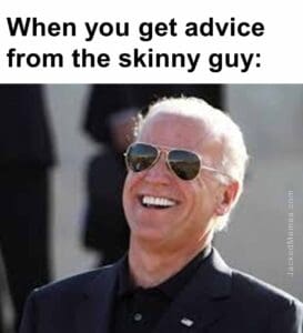 When you get advice from the skinny guy