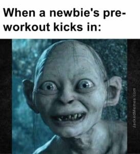 When a newbie's preworkout kicks in