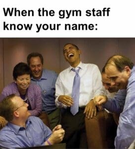 When the gym staff know your name