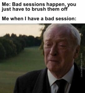 Me bad sessions happen